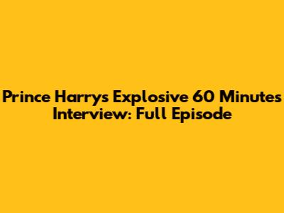 Prince Harry's Explosive 60 Minutes Interview: Full Episode