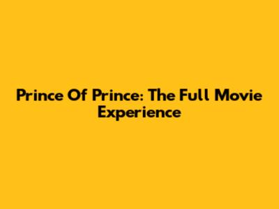 Prince Of Prince: The Full Movie Experience