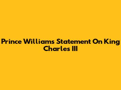 Prince William's Statement On King Charles III