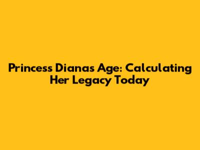 Princess Diana's Age: Calculating Her Legacy Today