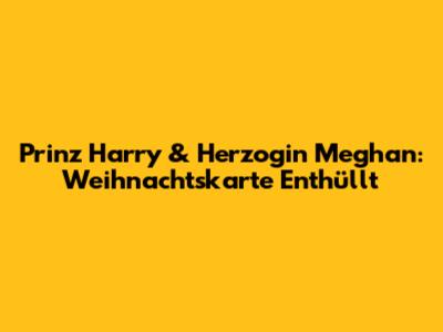 Prinz Harry & Herzogin Meghan: Weihnachtskarte Enthüllt