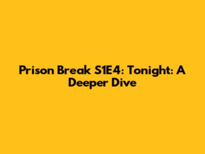 Prison Break S1E4: "Tonight": A Deeper Dive