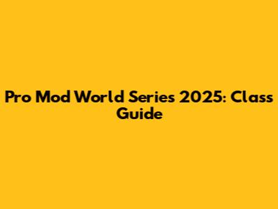 Pro Mod World Series 2025: Class Guide