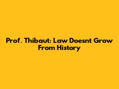 Prof. Thibaut: Law Doesn't Grow From History