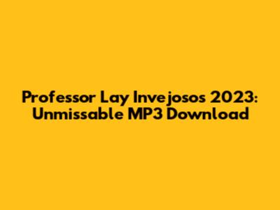 Professor Lay Invejosos 2023: Unmissable MP3 Download