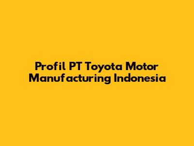 Profil PT Toyota Motor Manufacturing Indonesia