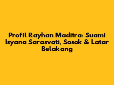 Profil Rayhan Maditra: Suami Isyana Sarasvati, Sosok & Latar Belakang