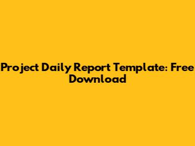 Project Daily Report Template: Free Download