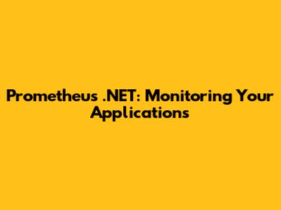 Prometheus .NET: Monitoring Your Applications