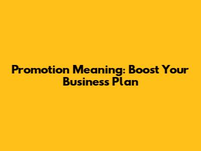 Promotion Meaning: Boost Your Business Plan