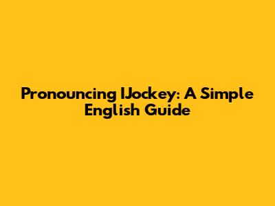 Pronouncing IJockey: A Simple English Guide