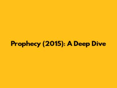 Prophecy (2015): A Deep Dive
