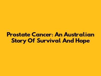 Prostate Cancer: An Australian Story Of Survival And Hope