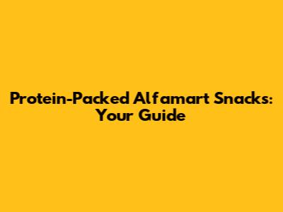Protein-Packed Alfamart Snacks: Your Guide