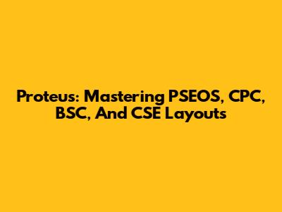 Proteus: Mastering PSEOS, CPC, BSC, And CSE Layouts