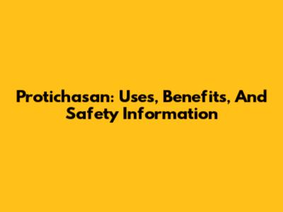 Protichasan: Uses, Benefits, And Safety Information