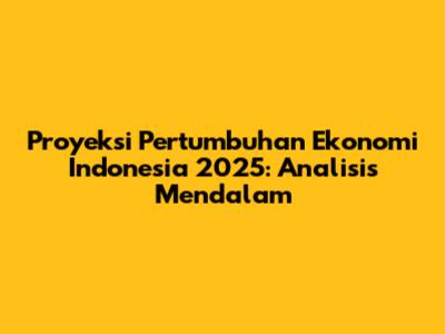 Proyeksi Pertumbuhan Ekonomi Indonesia 2025: Analisis Mendalam