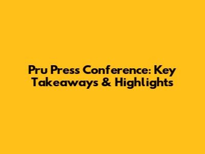 Pru Press Conference: Key Takeaways & Highlights