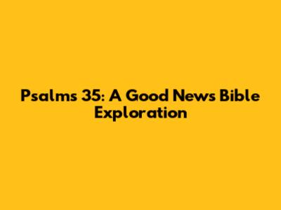 Psalms 35: A Good News Bible Exploration