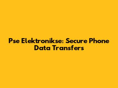 Pse Elektronikse: Secure Phone Data Transfers