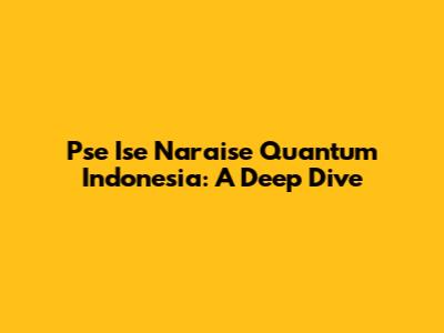 Pse Ise Naraise Quantum Indonesia: A Deep Dive