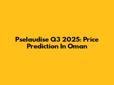 PseIaudise Q3 2025: Price Prediction In Oman