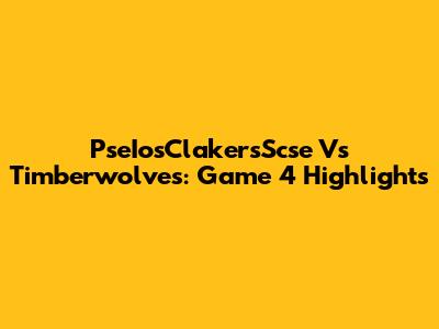 PseIosClakersScse Vs Timberwolves: Game 4 Highlights