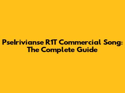 PseIrivianse R1T Commercial Song: The Complete Guide