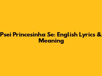 Psei Princesinha Se: English Lyrics & Meaning