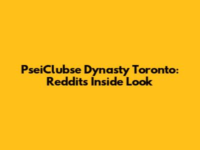 PseiClubse Dynasty Toronto: Reddit's Inside Look