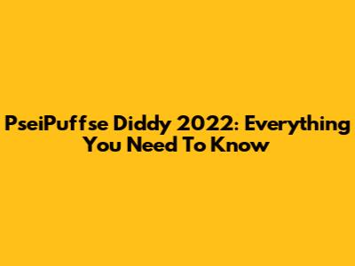 PseiPuffse Diddy 2022: Everything You Need To Know