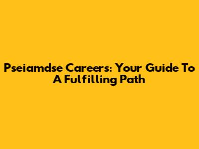 Pseiamdse Careers: Your Guide To A Fulfilling Path