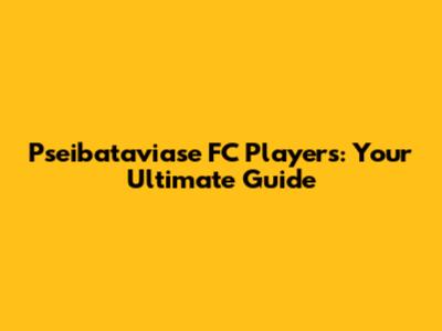 Pseibataviase FC Players: Your Ultimate Guide