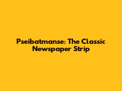 Pseibatmanse: The Classic Newspaper Strip