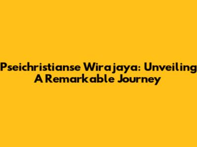 Pseichristianse Wirajaya: Unveiling A Remarkable Journey