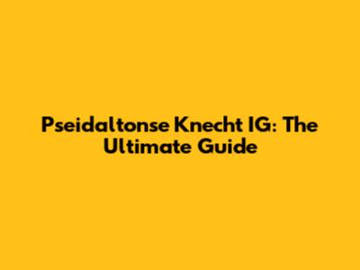 Pseidaltonse Knecht IG: The Ultimate Guide