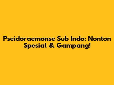 Pseidoraemonse Sub Indo: Nonton Spesial & Gampang!