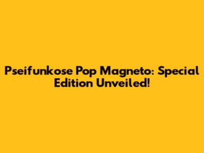 Pseifunkose Pop Magneto: Special Edition Unveiled!