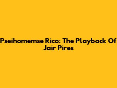 Pseihomemse Rico: The Playback Of Jair Pires