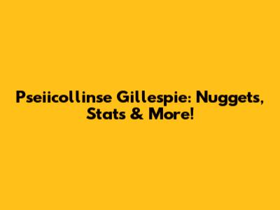 Pseiicollinse Gillespie: Nuggets, Stats & More!