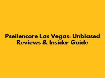 Pseiiencore Las Vegas: Unbiased Reviews & Insider Guide