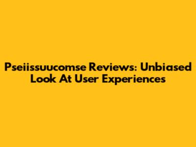 Pseiissuucomse Reviews: Unbiased Look At User Experiences