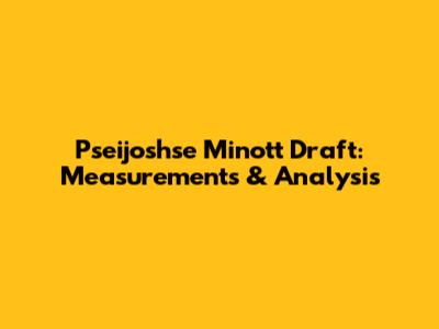 Pseijoshse Minott Draft: Measurements & Analysis