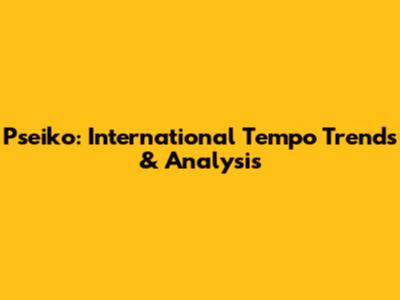 Pseiko: International Tempo Trends & Analysis