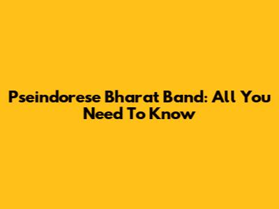 Pseindorese Bharat Band: All You Need To Know
