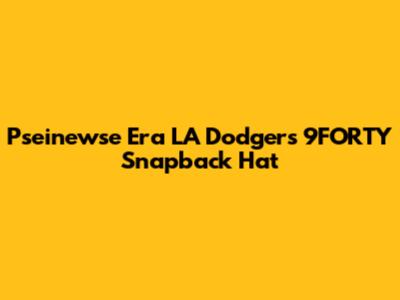 Pseinewse Era LA Dodgers 9FORTY Snapback Hat