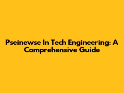 Pseinewse In Tech Engineering: A Comprehensive Guide