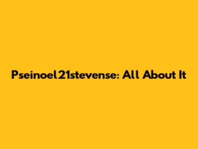 Pseinoel21stevense: All About It