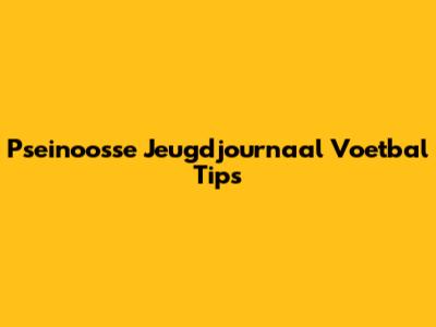 Pseinoosse Jeugdjournaal Voetbal Tips