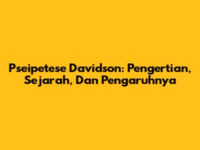 Pseipetese Davidson: Pengertian, Sejarah, Dan Pengaruhnya